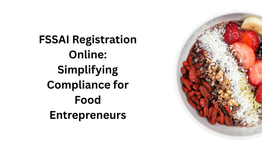 FSSAI Registration Online: Simplifying Compliance for Food Entrepreneurs