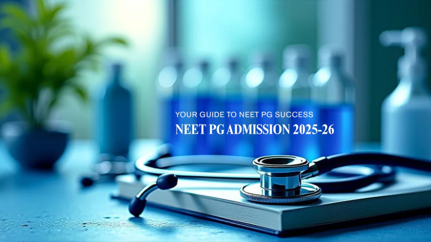 NEET PG Admission in India 2025-2026: Comprehensive Guide