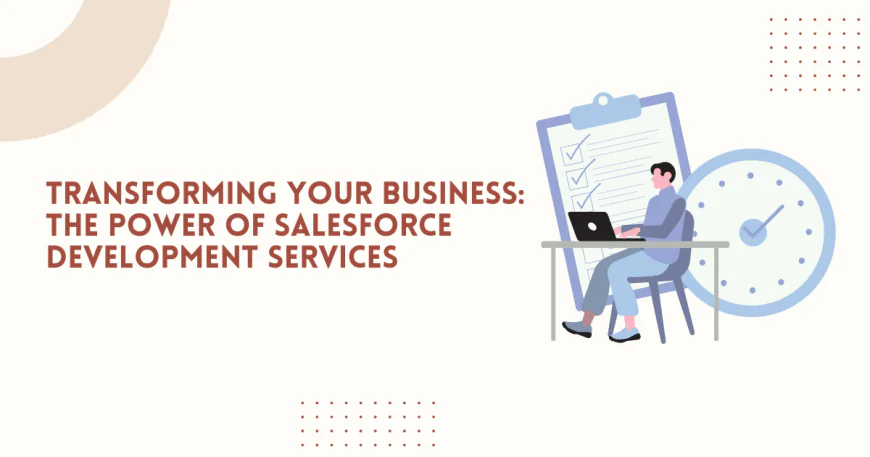Transforming Your Business: The Power of Salesforce Development Services