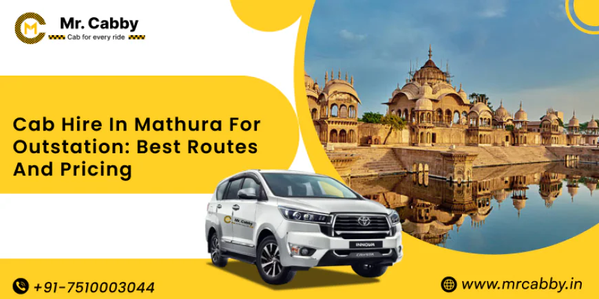 Cab Hire in Mathura for Outstation: Best Routes and Pricing