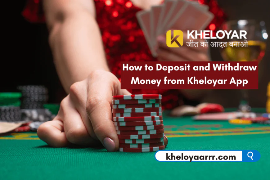 How to Deposit and Withdraw Money from Kheloyar App