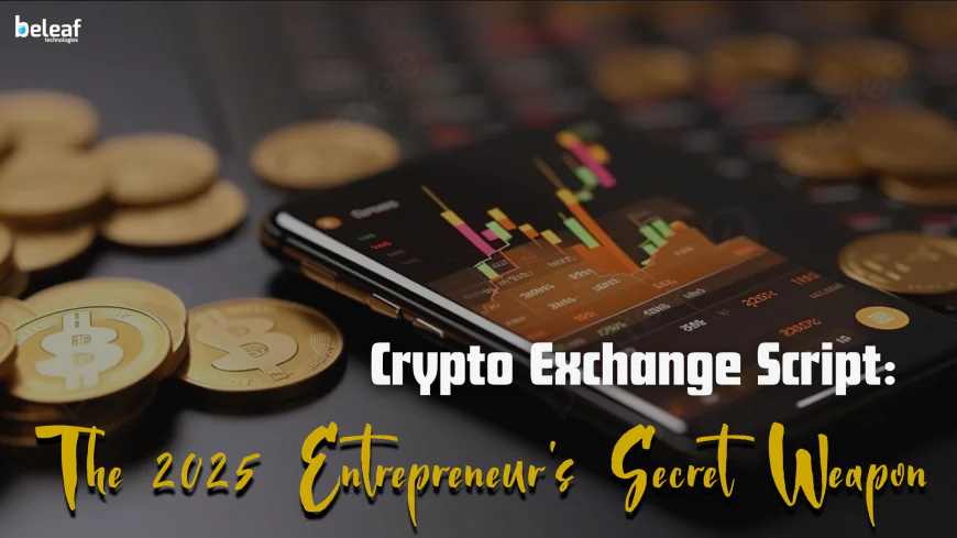 Why Every Crypto Entrepreneur Needs a Cryptocurrency Exchange Script in 2025