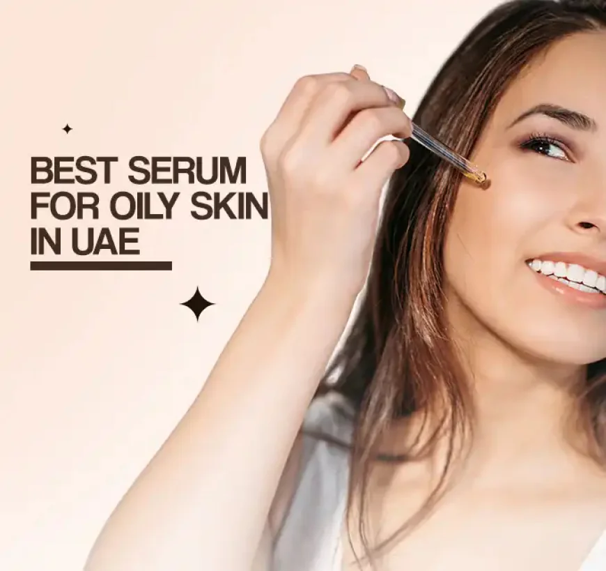 Best Serum for Oily Skin in UAE