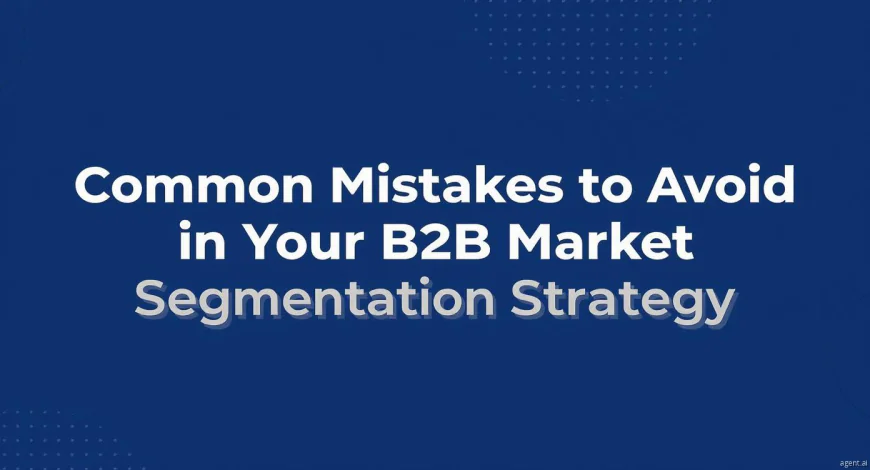 Common Mistakes to Avoid in Your B2B Market Segmentation Strategy
