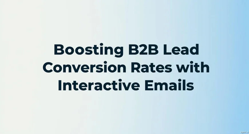 Boosting B2B Lead Conversion Rates with Interactive Emails