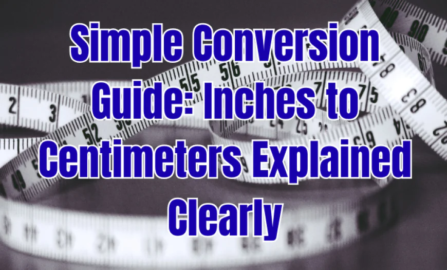 Simple Conversion Guide: Inches to Centimeters Explained Clearly