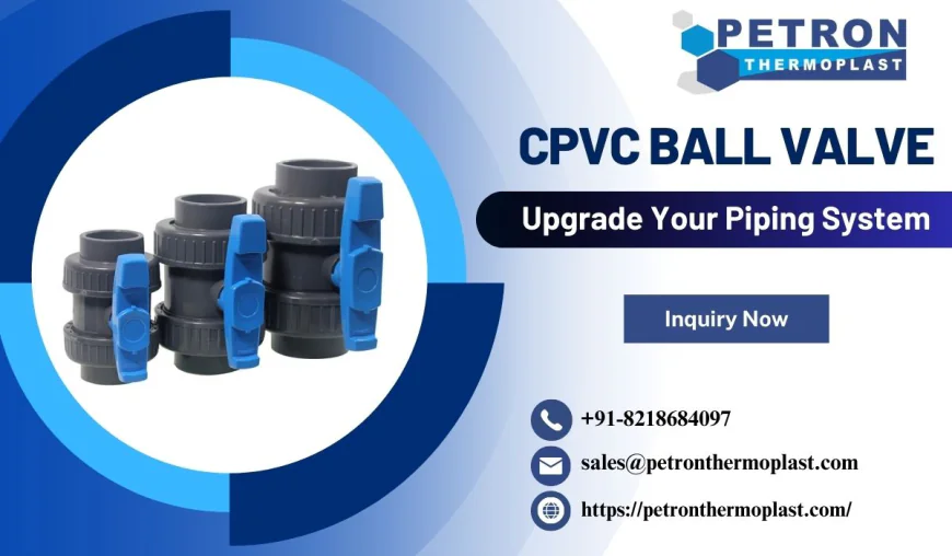 Upgrade Your Piping System with CPVC Ball Valves