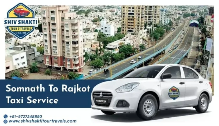 Somnath to Rajkot Taxi Service – A Comfortable Journey for Pilgrims and Tourists