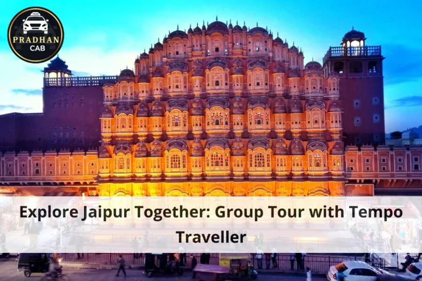 Explore Jaipur Together: Group Tour with Tempo Traveller