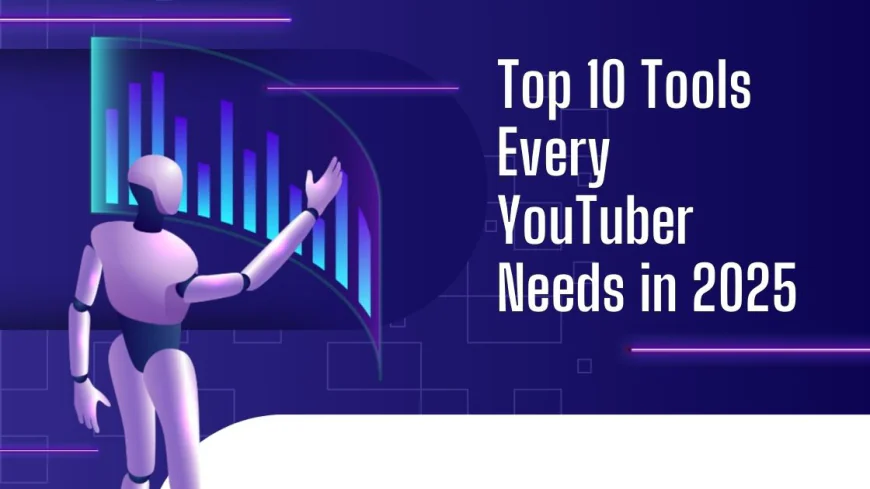 Top 10 Tools Every YouTuber Needs in 2025