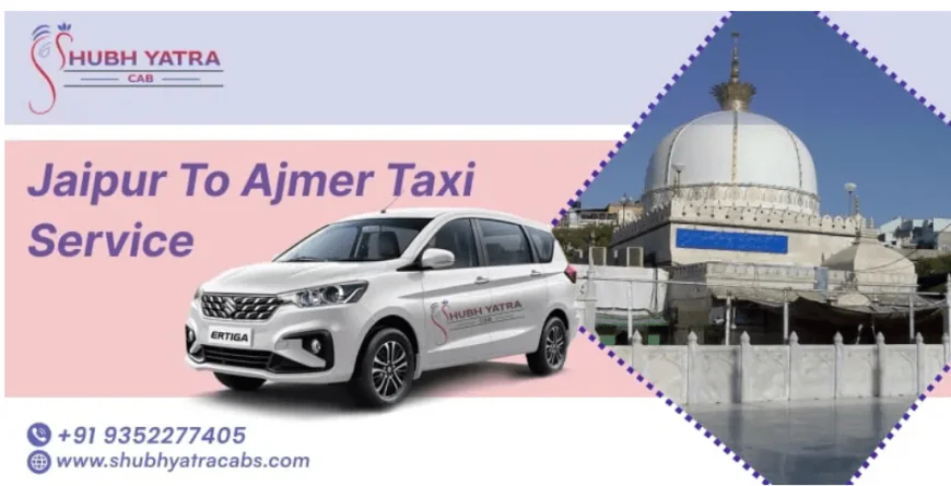 Planning a Trip from Jaipur to Ajmer with Taxi – Which One Should You Choose?