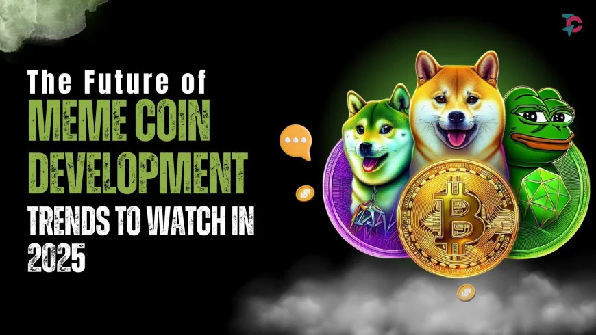 The Future of Meme Coin Development: Trends to Watch in 2025