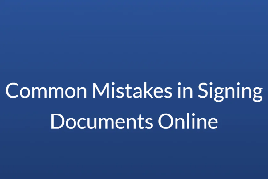Common Mistakes in Signing Documents Online