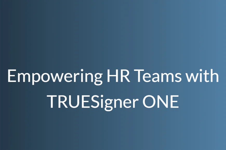 Empowering HR Teams with TRUESigner ONE