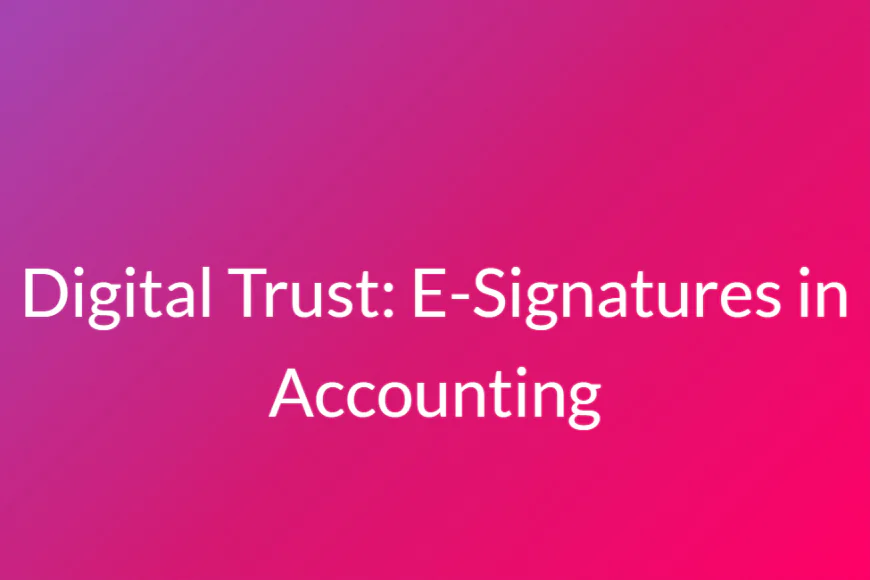 Digital Trust: E-Signatures in Accounting