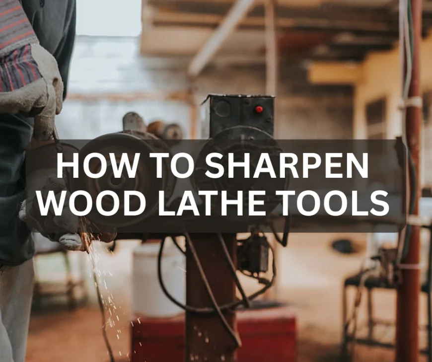 How to Sharpen Wood Lathe Tools: Angles, Methods & Machines