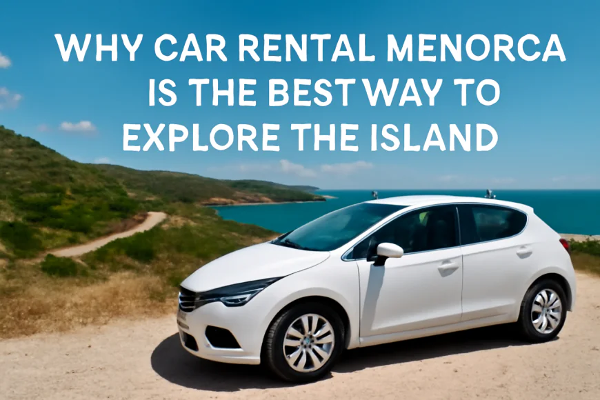 Car Hire Mahon Airport: Everything First-Time Visitors Should Know