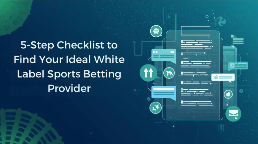 A Simple 5-Step Checklist to Find Your Ideal White Label Sports Betting Provider