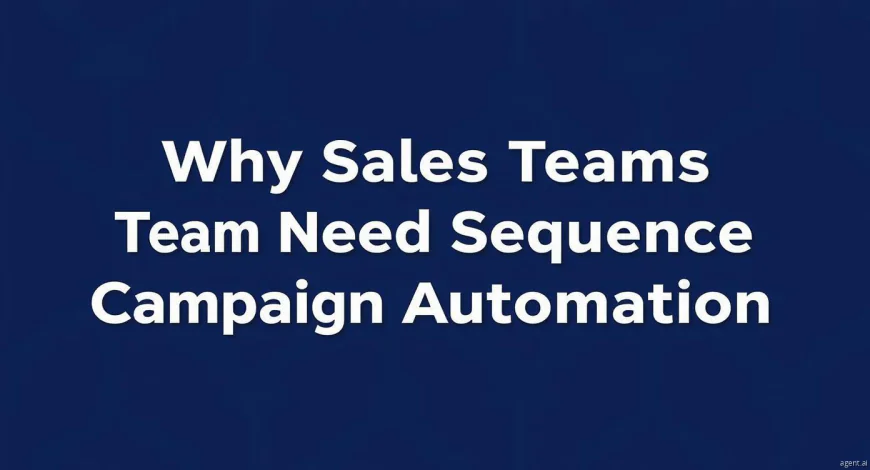 Why Sales Teams Need Sequence Campaign Automation