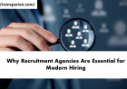 Why Recruitment Agencies Are Essential for Modern Hiring