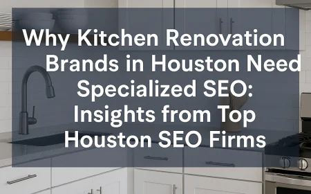 Why Kitchen Renovation Brands in Houston Need Specialized SEO: Insights from Top Houston SEO Firms