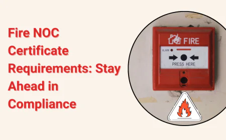 Fire NOC Certificate Requirements: Stay Ahead in Compliance