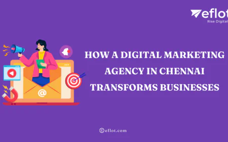 How a Digital Marketing Agency in Chennai Transforms Businesses - Eflot