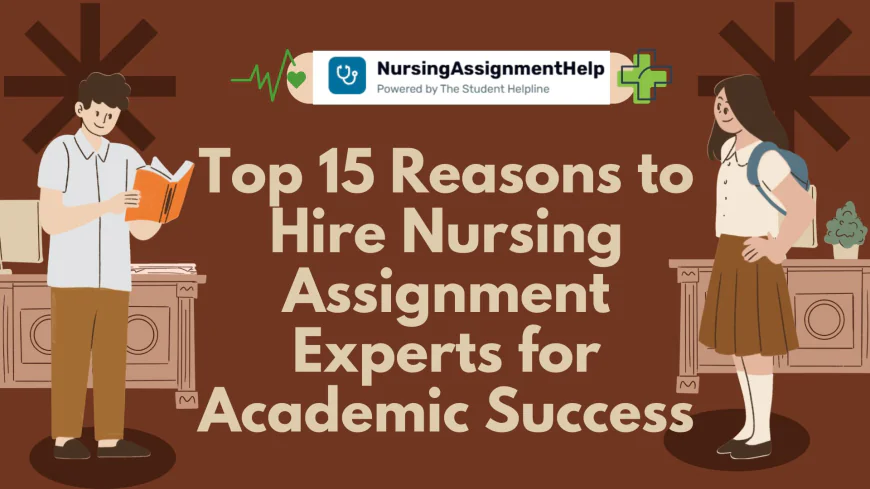 Top 15 Reasons to Hire Nursing Assignment Experts for Academic Success