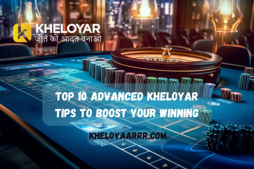Top 10 Advanced Kheloyar Tips to Boost Your Winning