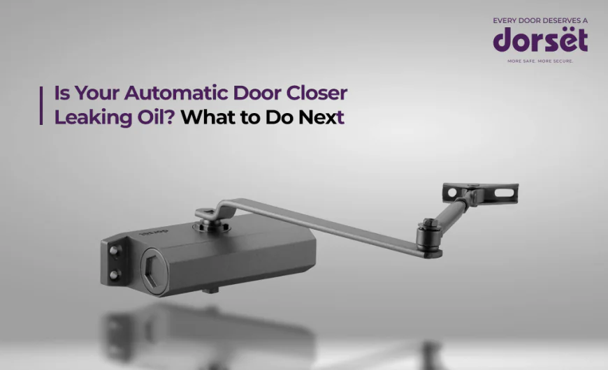 Is Your Automatic Door Closer Leaking Oil? What to Do Next