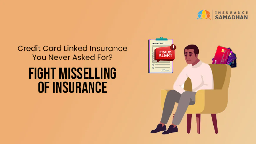 Credit Card Linked Insurance You Never Asked For? Fight Misselling of Insurance