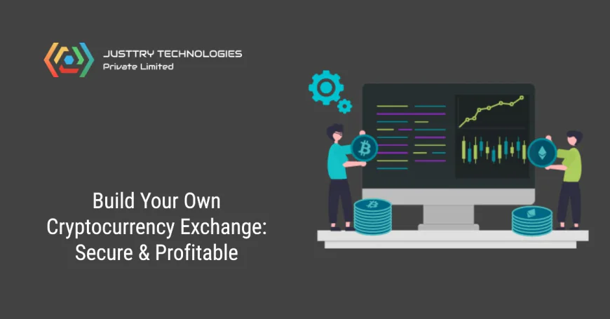 How to Build Your Own Cryptocurrency Exchange: Secure & Profitable Guide