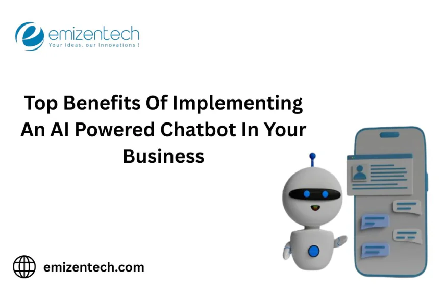 Top Benefits of Implementing an AI Powered Chatbot in Your Business