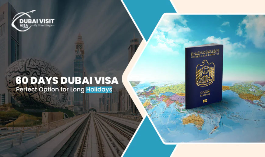 60 Days Dubai Visa: Perfect Option for Long Holidays