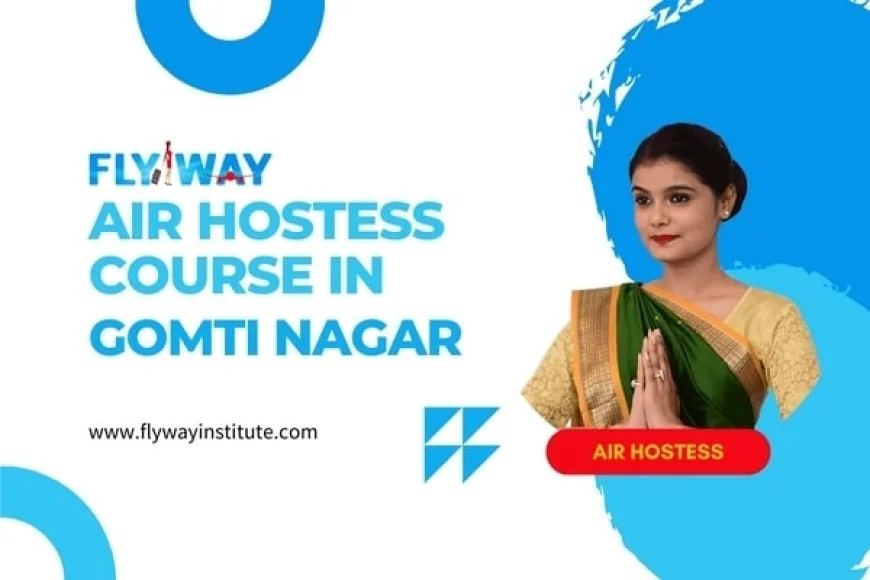Step-by-Step Guide: How to Become an Air Hostess in Lucknow?