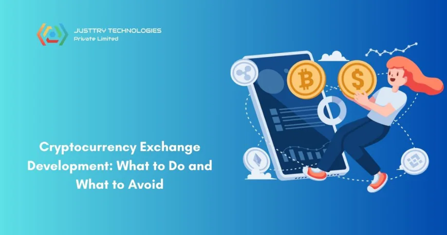 Cryptocurrency Exchange Development: What to Do and What to Avoid