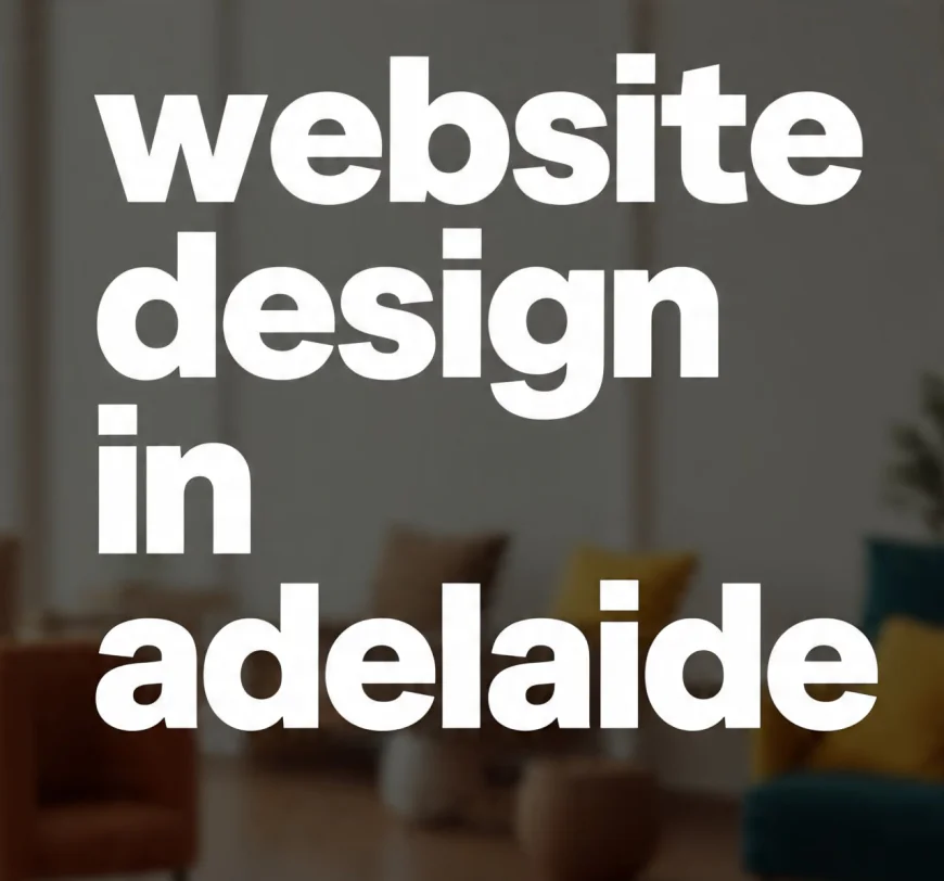 Why does website design in Adelaide really matter right now?