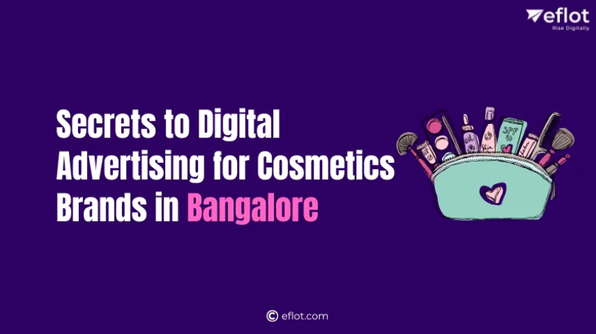 Secrets to Digital Advertising for Cosmetics Brands in Bangalore
