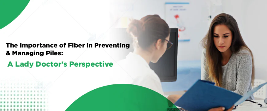 The Importance of Fiber in Preventing and Managing Piles: A Lady Doctor's Perspective