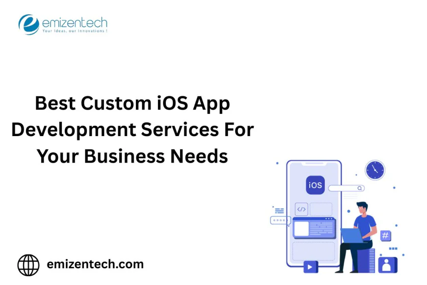 Best Custom iOS App Development Services for Your Business Needs