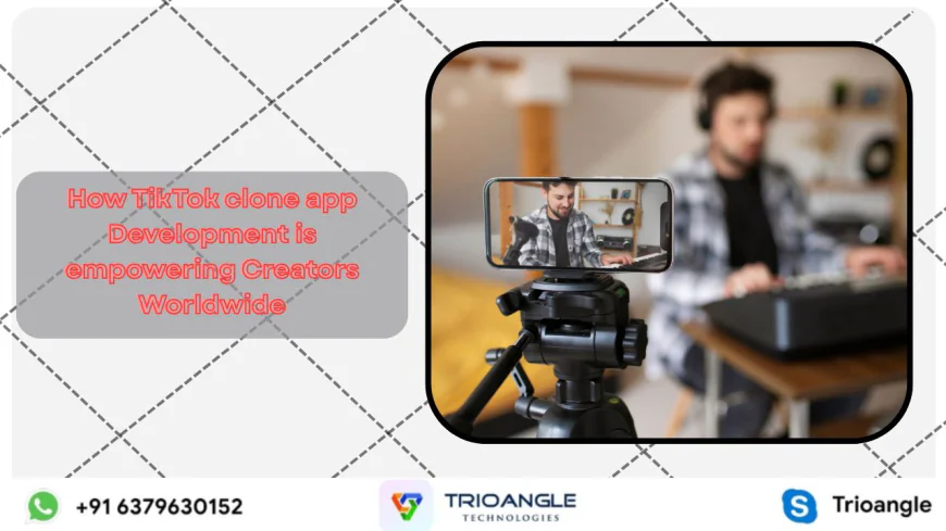 How TikTok clone app Development is empowering Creators Worldwide