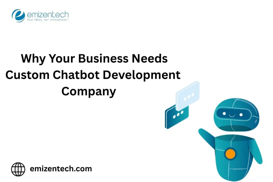 Why Your Business Needs Custom Chatbot Development Company