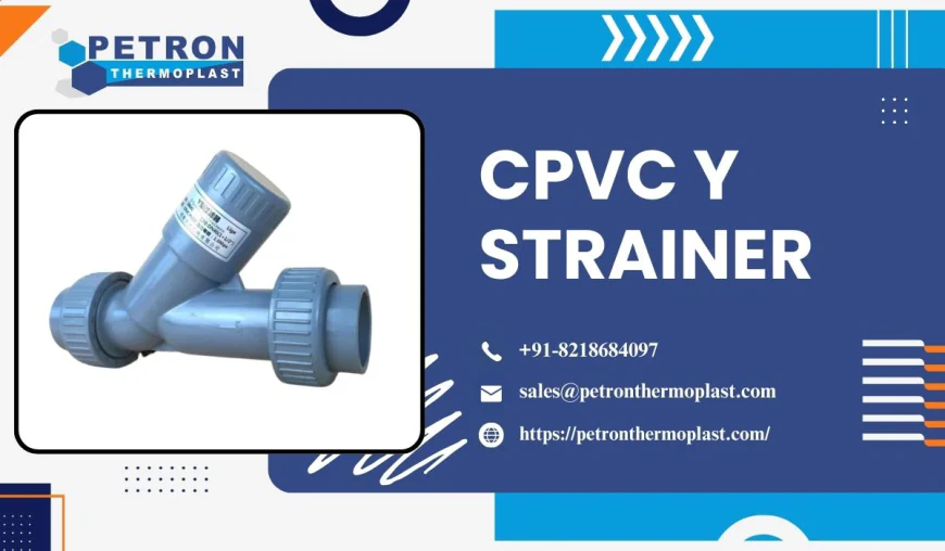 Top Benefits of Using CPVC Y Strainers in Piping Systems