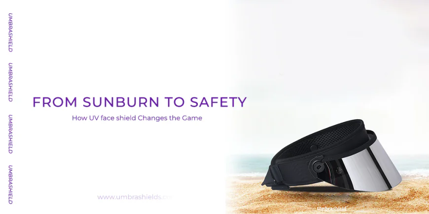 From Sunburn to Safety: How UV Face Shield Changes the Game