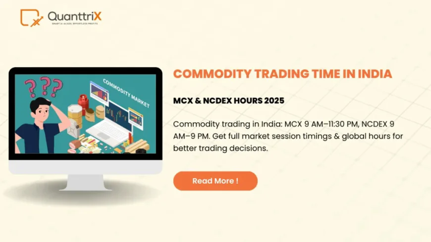 Commodity Trading Time in India | Complete Guide – Quanttrix
