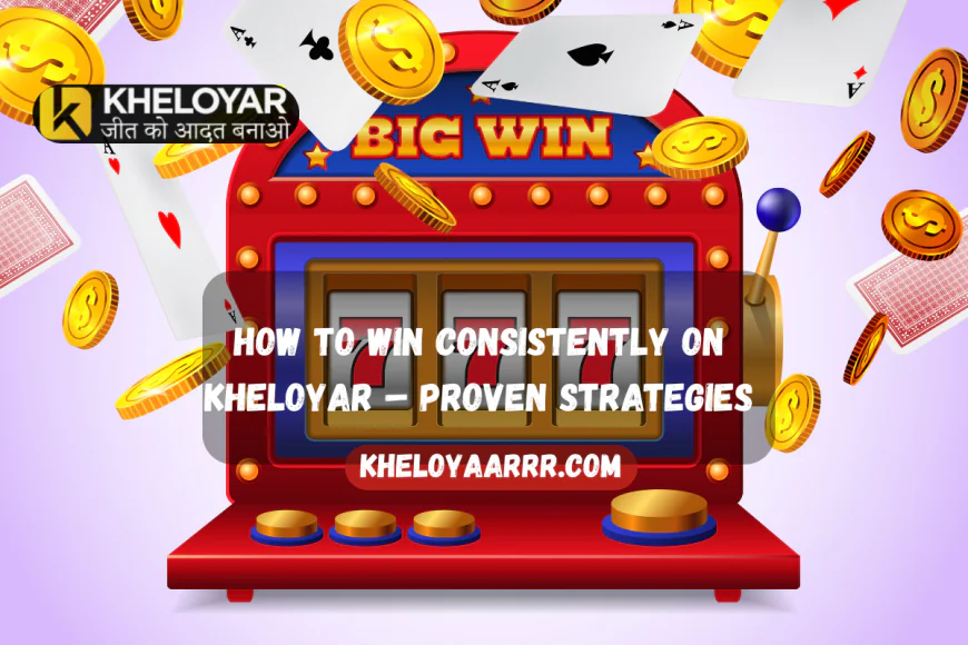 How to Win Consistently on Kheloyar – Proven Strategies