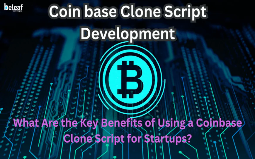 What Are the Key Benefits of Using a Coinbase Clone Script for Startups?