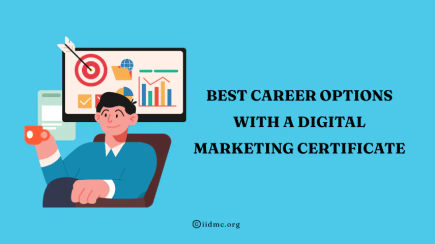 Best Career Options With a Digital Marketing Certificate - IIDMC