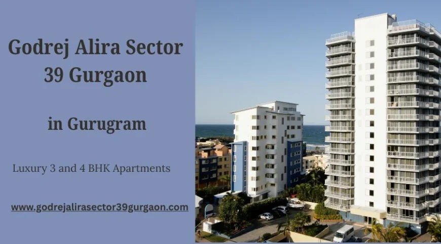 Godrej Alira Sector 39 Gurgaon:  Residences Designed for Absolute Indulgence