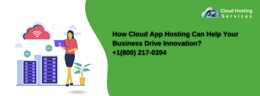 How Cloud App Hosting Can Help Your Business Drive Innovation?